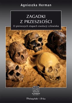 Zagadki przeszłości O pierwszych etapach ewolucji człowieka - Agnieszka Herman