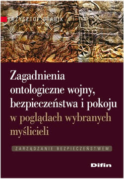 Zagadnienia ontologiczne wojny, bezpieczeństwa i pokoju w poglądach wybranych myślicieli Zarządzanie bezpieczeństwem