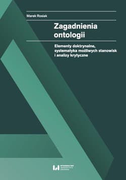 Zagadnienia ontologii Elementy doktrynalne, systematyka możliwych stanowisk i analizy krytyczne - Marek Rosiak