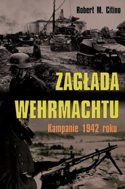 Zagłada Wehrmachtu Kampanie 1942 roku - Citino Robert M.