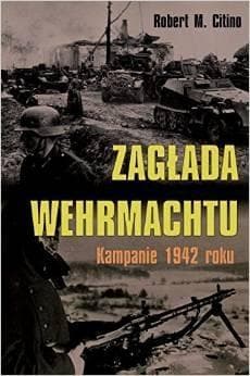 Zagłada Wehrmachtu Kampanie 1942 roku - Citino Robert M.