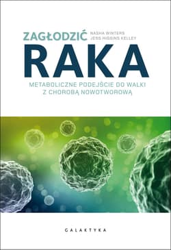 Zagłodzić raka Metaboliczne podejście do walki z chorobą nowotworową - Winters Nasha, Higgins Kelley Jess