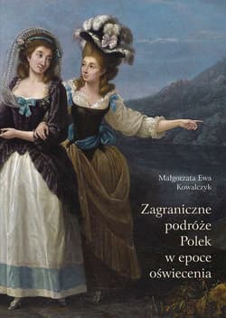 Zagraniczne podróże Polek w epoce oświecenia - Kowalczyk Małgorzata Ewa