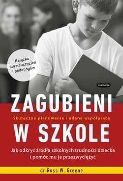 Zagubieni w szkole Jak odkryć źródła szkolnych trudności dziecka i pomóc mu je przezwyciężyć - Greene Ross W.