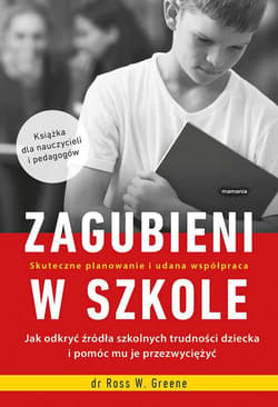 Zagubieni w szkole Jak odkryć źródła szkolnych trudności dziecka i pomóc mu je przezwyciężyć - Greene Ross W.