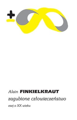 Zagubione człowieczeństwo Esej o XX wieku - Alain Finkielkraut