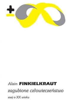 Zagubione człowieczeństwo Esej o XX wieku - Alain Finkielkraut