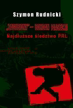 Zagubiony ? Bohdan Piasecki Najdłuższe śledztwo PRL - Szymon Rudnicki