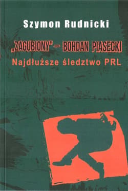 Zagubiony ? Bohdan Piasecki Najdłuższe śledztwo PRL - Szymon Rudnicki