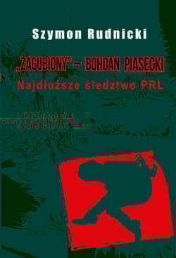 Zagubiony ? Bohdan Piasecki Najdłuższe śledztwo PRL - Szymon Rudnicki