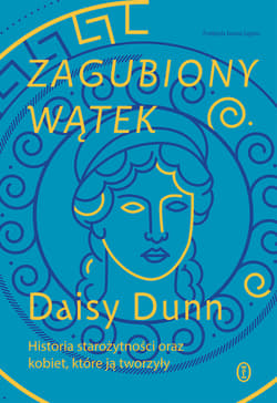 Zagubiony wątek. Historia starożytności oraz kobiet, które ją tworzyły - ebook - Dunn Daisy