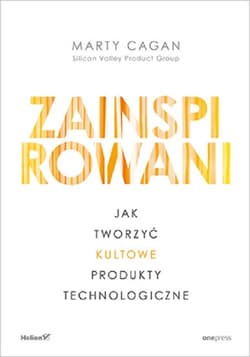 Zainspirowani. Jak tworzyć kultowe produkty technologiczne - Marty Cagan