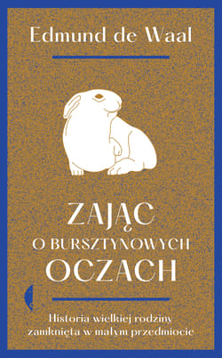 Zając o bursztynowych oczach Historia wielkiej rodziny zamknięta w małym przedmiocie - Edmund Waal