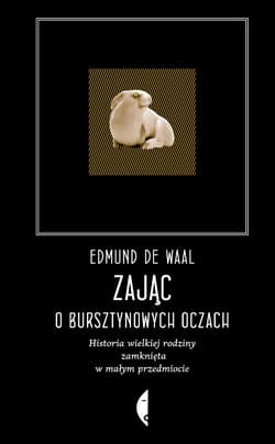 Zając o bursztynowych oczach Historia wielkiej rodziny zamknięta w małym przedmiocie - Edmund Waal