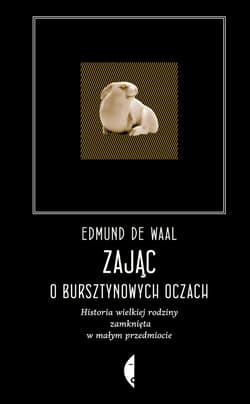 Zając o bursztynowych oczach Historia wielkiej rodziny zamknięta w małym przedmiocie - de Waal Edmund