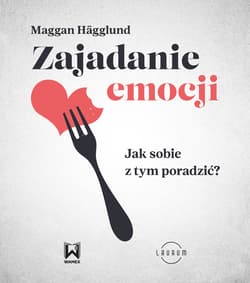 Zajadanie emocji Jak sobie z tym poradzić? - Maggan Hagglund