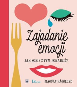 Zajadanie emocji Jak sobie z tym poradzić? - Maggan Hagglund