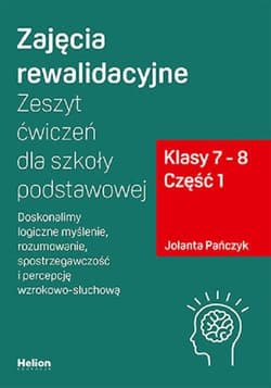 Zajęcia rewalidacyjne Zeszyt ćwiczeń dla szkoły podstawowej część 1 klasa 7-8 Część 1. Doskonalimy logiczne myślenie, rozumowanie, spostrzegawczość i percepcję wzrokowo-słuchową - Jolanta Pańczyk