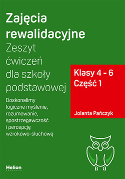 Zajęcia rewalidacyjne Zeszyt ćwiczeń dla szkoły podstawowej klasy 4 - 6 część 1 Doskonalimy logiczne myślenie rozumowanie spostrzegawczość i percepcję wzrokowo-słuchową - Jolanta Pańczyk