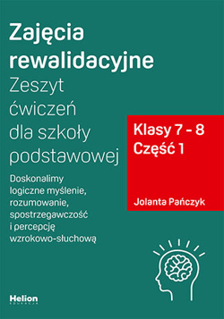 Zajęcia rewalidacyjne Zeszyt ćwiczeń dla szkoły podstawowej klasy 7 - 8 część 1 Doskonalimy logiczne myślenie rozumowanie spostrzegawczość i percepcję wzrokowo-słuchową - Jolanta Pańczyk