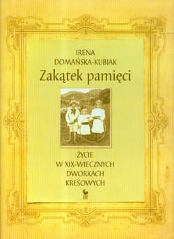 Zakątek pamięci życie w XIX-wiecznych dworkach kresowych