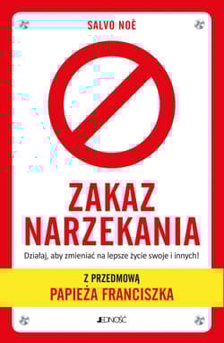 Zakaz narzekania Działaj aby zmieniać na lepsze życie swoje i innych.  Z przedmową papieża Franciszka - Salvo Noe