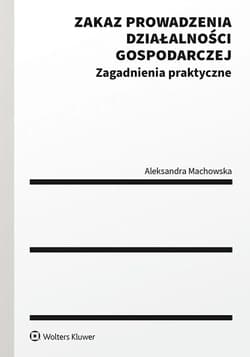 Zakaz prowadzenia działalności gospodarczej. Zagadnienia praktyczne - Aleksandra Machowska