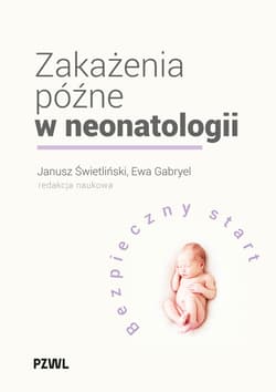 Zakażenia późne w neonatologii. Bezpieczny start - Janusz Świetliński, Ewa Gabryel