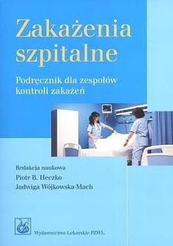 Zakażenia szpitalne. Podręcznik dla zespołów... - Piotr Bogumił Heczko,  Wójkowska-Mach Jadwiga