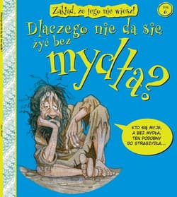 Zakład że tego nie wiesz Tom 6 Dlaczego nie da się żyć bez mydła?