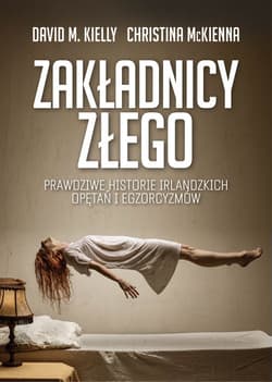 Zakładnicy Złego Prawdziwe historie irlandzkich opętań i egzorcyzmów - Kiely David M., McKenna Christina