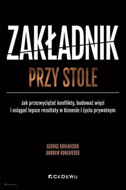 Zakładnik przy stole. Jak przezwyciężać konflikty - George Kohlrieser, Andrew Kohlrieser