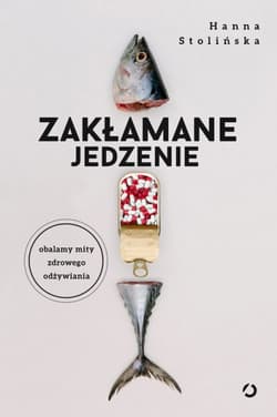 Zakłamane jedzenie. Obalamy mity zdrowego odżywiania