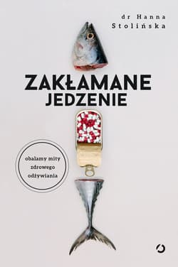 Zakłamane jedzenie.  Obalamy mity zdrowego odżywiania - ebook - Hanna Stolińska