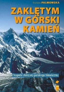 Zaklętym w górski kamień Tragedie złotej ery polskiego himalaizmu - Krystyna  Palmowska