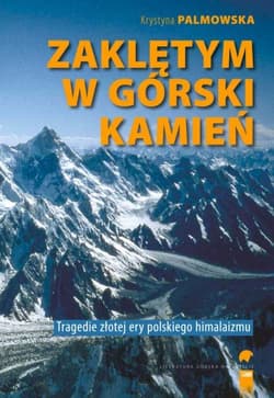 Zaklętym w górski kamień Tragedie złotej ery polskiego himalaizmu - Krystyna  Palmowska