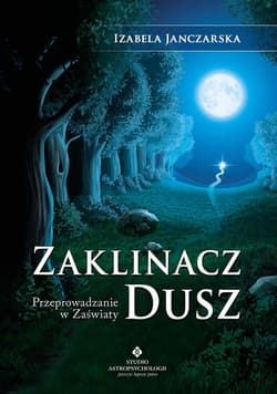 Zaklinacz dusz Przeprowadzanie w zaświaty - Izabela Janczarska