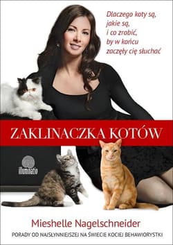 Zaklinaczka kotów Dlaczego koty są, jakie są, i co zrobić, by w końcu zaczęły cię słuchać - Mieshelle Nagelschneider
