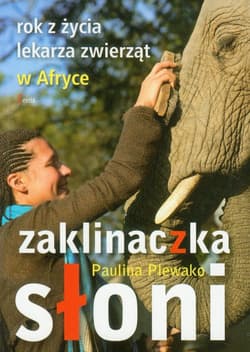 Zaklinaczka słoni Rok z życia lekarza zwierząt w Afryce - Paulina Plewako