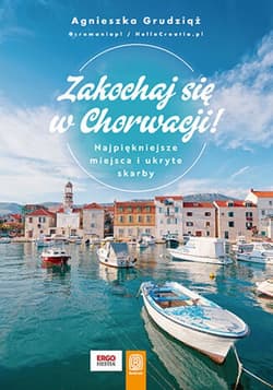 Zakochaj się w Chorwacji! Najpiękniejsze miejsca i ukryte skarby - ebook - Agnieszka Grudziąż