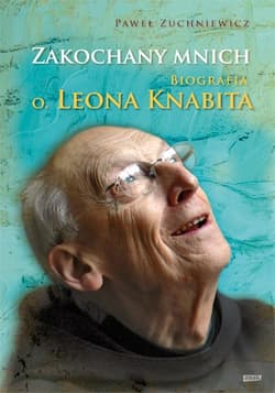 Zakochany mnich. Biografia o. Leona Knabita - Paweł Zuchniewicz