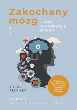 Zakochany mózg i inne niezwykłe stany Odkryj, jak zmieniają cię emocje