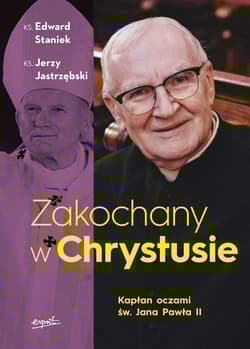 Zakochany w Chrystusie. Kapłan oczami św. Jana Pawła II - Edward Staniek, Jerzy Jastrzębski