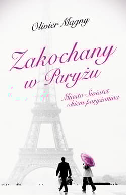 Zakochany w Paryżu Miasto Świateł okiem paryżanina