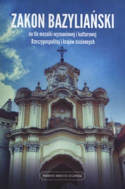 Zakon bazyliański na tle mozaiki wyznaniowej i kulturowej Rzeczypospolitej i krajow ościennych
