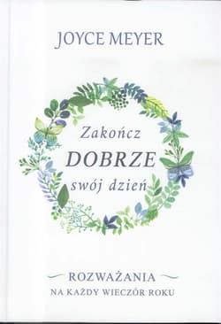 Zakończ dobrze swój dzień Rozważania na każdy wieczór roku - Joyce Meyer