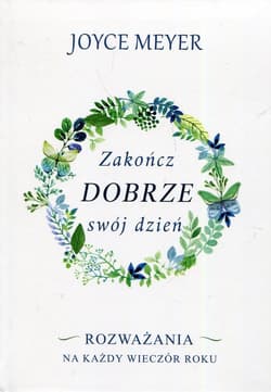 Zakończ dobrze swój dzień Rozważania na każdy wieczór roku - Joyce Meyer