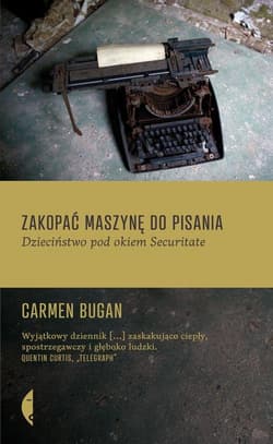 Zakopać maszynę do pisania. Dzieciństwo pod okiem Securitate - Carmen Bugan