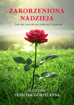 Zakorzeniona nadzieja. Jak nie dałam się pokonać rakowi