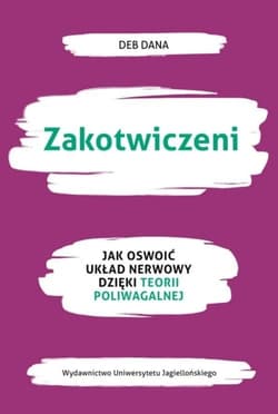 Zakotwiczeni Jak oswoić układ nerwowy dzięki teorii poliwagalnej - Deb Dana